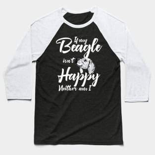 If my beagle isn't happy neither am I Baseball T-Shirt